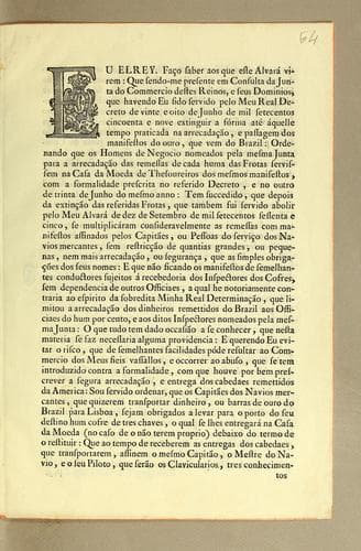 Eu Elrey. Fąco saber aos que este alvará virem: que sendo-me presente em consulta da Junta do Commercio destes reinos, e seus dominios: que havendo Eu sido servido pelo meu real decreto de vinte e oito de junho de mil setecentos cincoenta e nove extinguir a fórma até áquelle tempo praticada na arrecadącão, e passagem dos manifesto de ouro, que vem do Brazil ..