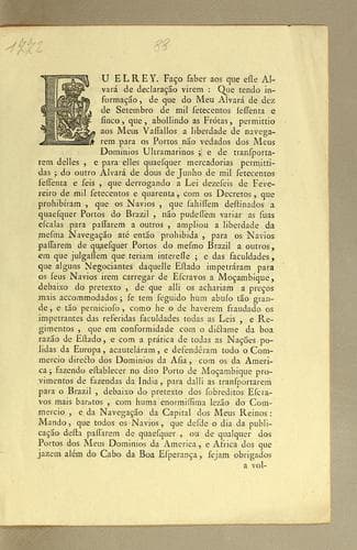 Eu Elrey. Fąco saber aos que este alvará de declarącão virem: que tendo informącão, de que do Meu alvará de dez de setembro de mil setecentos sessenta e sinco: que, abollindo as frótas, permittio aos Meus vassallos a liberdade de navegarem para os portos não vedados dos Meus dominios ultramarinos; e de transportarem delles, e para elles quaesque mercadorias permittidas; do outro alvará de dous de junho de mil setecentos sessenta e seis, que derrogando a lei dezeseis de fevereiro de mil setecentos e quarenta, com os decretos, que prohibiram, que os navios, que fahissem destinados a quaesquer portos do Brazil, não pudessem variar as suas escalas para passarem a outros ..