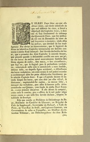 Eu Elrey faço saber aos que este alvará virem, que sendo informado de que naõ obstante ser clara, e literal a disposiçaõ dos capitulos sexto, e decimo da Ley fundamental da cobrança dos quintos do ouro ..