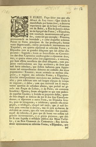 Eu elrey. Fąco saber aos que este alvará de ley virem: que tendo-se manifestado por huma clara, e deciziva experiencia que de se fazer o commercio da Bahia, e Rio de Janeiro debaixo da sujeįcaõ das frotas, e esquadras, tem rezultado inconvenientes taõ grandes, como saõ por exemplo: primeiro; arruinarem se na humidade, e calor daquelles ardentes paîzes os frutos principaes da sua produc̨caõ ..