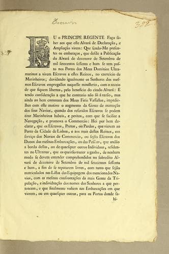 Eu o Principe Regente fąco saber aos que este alvará de declarącão, e ampliącão virem: que sendo-me presentes os embarącos, que desde a publicącão do alvará de dezenove de setembro de mil setecentos sessenta e hum se tem posto nos portos dos meus dominios ultramarinos a virem escravs a estes reinos, no exercicio de marinheiros; duvidando igualmente os senhores dos mesmos escravos empregallos naquelle ministerio, com o receio de que fiquem libertos, pelo beneficio do citado alvará ..