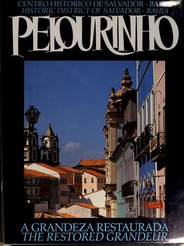 Pelourinho, centro histórico de Salvador, Bahia: a grandeza restaurada = Pelourinho, historic district of Salvador, Bahia : the restored grandeur