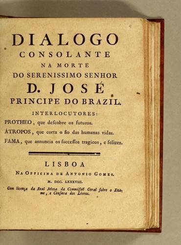 Dialogo consolante na morte do Serenissimo Senhor D. José Principe de Brazil: Interlocutores: Protheo, que descobre os futuros. Altropos, que corta o fio das humanas vidas. Fama, que annuncia os successos tragicos, e felizes