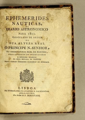 Ephemerides nauticas, ou diario astronomico para 1800: Calculado de ordem de Sua Alteza Real o principe n. senhor, no Observatorio Real da Marinha, pelo ajudante do Observatorio o primeiro tenente da Real Brigada da Marinha