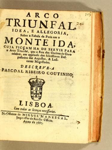 Arco triunfal, idea, e allegoria, sobre a fabula de Paris em o Monte Ida: cuja ficçam ha de servir para o Arco Triunfal, que a rua dos Ourives do Ouro celebra, em applauso dos felicissimos desposorios das augustas, & lusitanas magestades