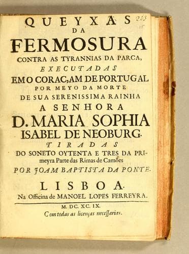 Queyxas da fermosura contra as tyrannias da parca: executadas em o coraçam de Portugal por meyo da morte de sua serenissima rainha a senhora D. Maria Sophia Isabel de Neoburg. Tiradas do soneto oytenta e tres da primeyra parte das rimas de Camões