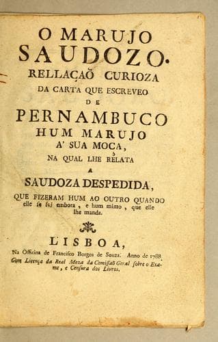 O marujo saudozo: rellação curioza da carta que escreveo de Pernambuco hum marujo á sua moça, na qual lhe relata a saudoza despedida, que fizeram hum ao outro quando elle se foi embora, e hum mimo, que elle lhe manda