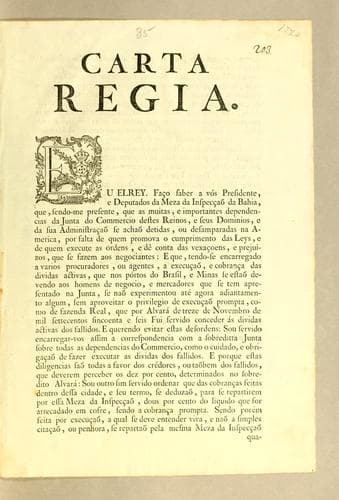 Carta regia. Eu Elrey. Faço saber a vós Presidente, e Deputados da Meza da Inspecçaõ da Bahia, que, sendo-me presente, que as muitas e importantes dependencias da Junta do Commercio destes reinos, e seus dominios, e da sua administraçaõ se achaõ detidas, ou desamparadas na America ..