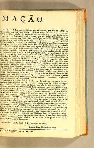 Proclamação: Habitantes da Provincia da Bahia! O meu dever, a humanidade, os interesses da nação, e os vossos mesmos interesses me obrigão a proclamar-vos pela ultima vez, apresentando-vos fielmente o quadro lastimoso das vossas circunstancias, e dos males que poderáõ ainda affligir-vos, senão lançardes sobre elles mui serias vistas. ..