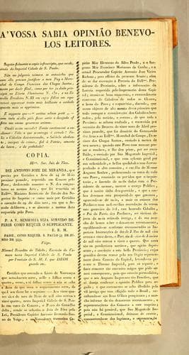 À vossa sabia opinião benevolos leitores: Sugeito fielmente a copia infrascripta, que recebi, vinda da imperial cidade de S. Paulo. Não me julgareis teimozo se antevirdes que com ella procuro justificar a meu pay o marechal de campo Francisco das Chagas Santos, tanto por devêr filial, como por ter ja dado principio no Diario Fluminense n. 130, ..
