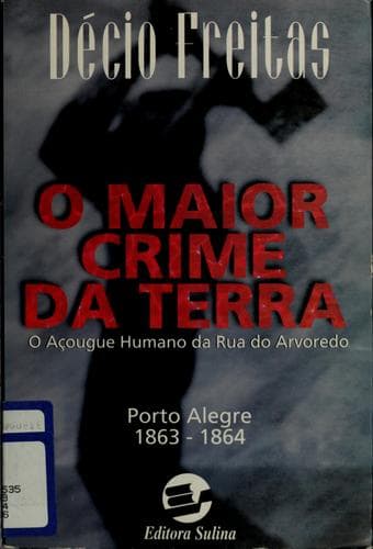 O maior crime da terra: o açougue humano da Rua do Arvoredo, Porto Alegre 1863-1864