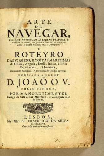 Arte de navegar, em que se ensinam as regras praticas, e os modos de cartear, e de graduar a balestilha por via de numeros, e muitos problemas uteis á navegaçaõ: e roteyro das viagens, e costas maritimas de Guiné, Angóla, Brasil, Indias, e Ilhas Occidentaes, e Orientaes, ...