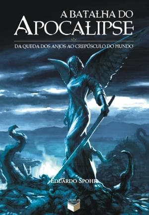 A Batalha do Apocalipse: DA QUEDA DOS ANJOS AO CREPUSCULO DO MUNDO