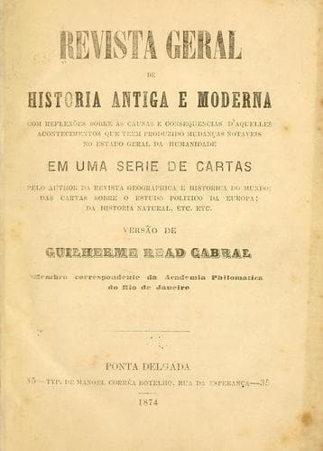 Revista geral de historia antiga e moderna, com reflexões sobre as causas e consequencias d'aquelles acontecimentos que teem produzido mudanças notaveis no estado geral da humanidade
