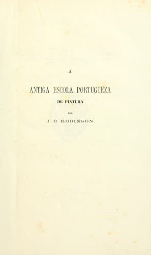 A antiga escola portugueza de pintura: com notas ácerca dos quadros existentes em Vizeu e Coimbra e attribuidos por tradição a Grão Vasco