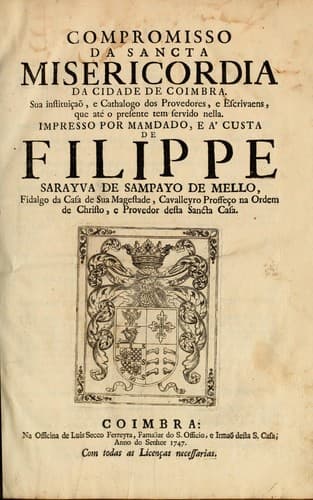 Compromisso da Sancta Misericordia da cidade de Coimbra: sua instituiçaõ, e cathalogo dos provedores, e escrivaens, que até o presente tem servido nella.