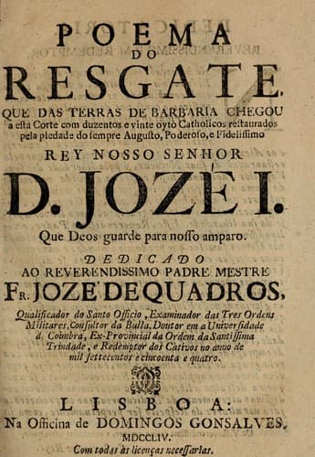 Poema do resgate: que das terras de barbaria chegou a este corte com duzentos e vinte oyto catholicos restaurados pela piedade do sempre augusto, poderoso, e fidelissimo Rey nosso senhor D. Jozé I., que Deos guarde para nosso amparo.