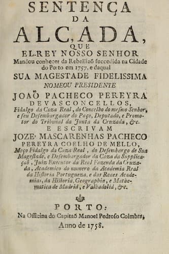 Sentença da alçada: que el-Rey Nosso Senhor mandou conhecer da rebelliaõ succedida na cidade do Porto em 1757, e daqual Sua Magestade Fidelissima nomeou presidente Joaõ Pacheco Pereyra de Vasconcellos ...
