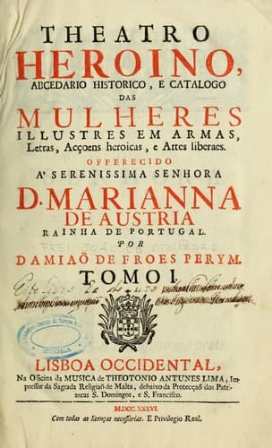 Theatro heroino, abcedario historico, e catalogo das mulheres illustres em armas, letras, acçoens heroicas, e artes liberaes ...
