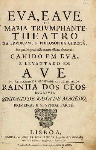 Eva, e Ave: ou, Maria triumphante : theatro da erudiçam, e da philosophia Chrystam os dous estados do mundo : cahido em Eva, e levantado em Ave ...