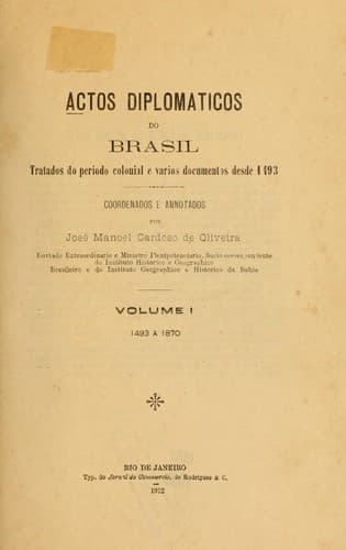 Actos diplomaticos do Brasil: tratados do periodo colonial e varios documentos desde 1493