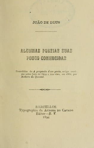 Algumas poesias suas pouco conhecidas: precedidas de A proposito d'um poeta, artigo escripto sobre João de Deus e sua obra, em 1861, por Anthero de Quental, e seguidas de notas de Rodrigo Velloso