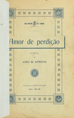 Amore e perdizione, dramma lirico in 3 atti, tolto dalla novella portughese di C. Castello Branco "Amor de perdição."  Musica di João M. Arroyo