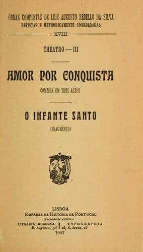 Amor por conquista: comedia em tres actos [seguido de] O infante santo; fragmento