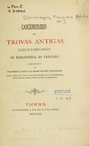 Cancioneirinho de trovas antigas colligidas de um grande cancioneiro da Bibliotheca do Vaticano: precedido de uma noticia critica do mesmo grande cancioneiro com a lista de todos os trovadores que comprehende, pela maior parte portuguezes e gallegos