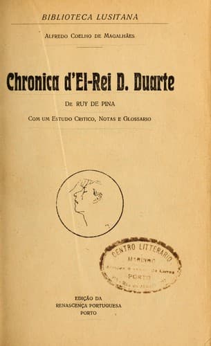 Chronica d'el-rei D. Duarte: Com um estudo critico, notas e glossario [por] Alfredo Coelho de Magalhães