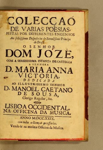 Colecçaõ de varias poesias, feitas por differentes engenhos aos felicissimos desposorios do serenissimo principe do Brasil o senhor dom Jozé, com a serenissima infanta de Castella a senhora D. Maria Anna Victoria