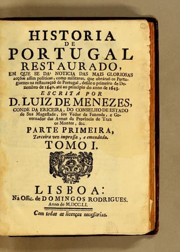 Historia de Portugal restaurado, em que se dá noticia das mais gloriosas acções assim politicas, como militares, que obráraõ os portuguezes na restauraçaõ de Portugal: desde o primeiro de dezembro de 1640, até ao principio do anno de 1643
