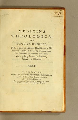 Medicina theologica, ou, Supplica humilde, feita a todos os senhores confessores e directores, sobre o modo de proceder com seus penitentes na emenda dos peccados, principalmente da lascivia, colera, e bebedice.