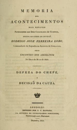 Memoria dos acontecimentos mais notaveis, pertencentes aos dois concelhos de guerra feitos ao chefe de divisão, Rodrigo Jozé Ferreira Lobo, pelo encontro dos argelinos no dia 4 de maio de 1810: defeza do chefe e decisão da cauza