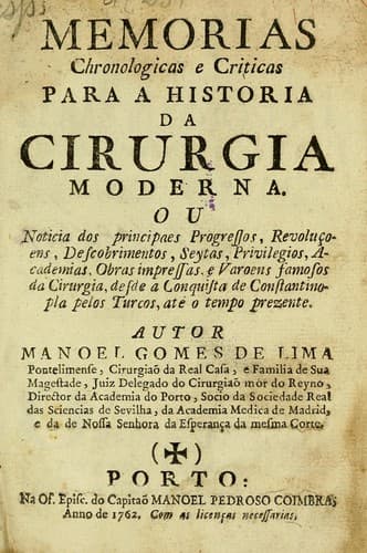 Memorias chronologicas e criticas para a historia da cirurgia moderna: ou noticia dos principaes progressos, revoluçoens, descobrimentos, seytas, privilegios, academias, obras impressas, e varoens famosos da cirurgia, desde a conquista de Constantinopla pelos Turcos, ate o tempo prezente