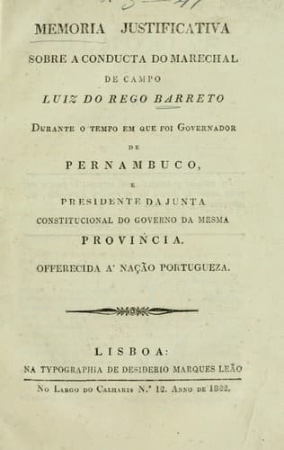 Memória justificativa sobre a conducta do Marechal de Campo Luiz do Rego Barreto, durante o tempo em que foi governador de Pernambuco e presidente da Junta Constitucional do governo da mesma província