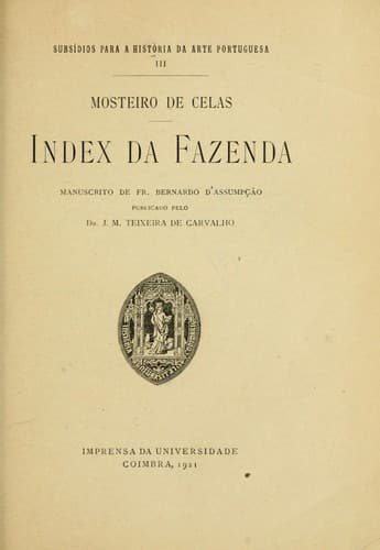 Mosteiro de Celas: index da fazenda, manuscrito de Fr. Bernardo d'Assumpção publicado pelo Dr. J. M. Teixeira de Carvalho