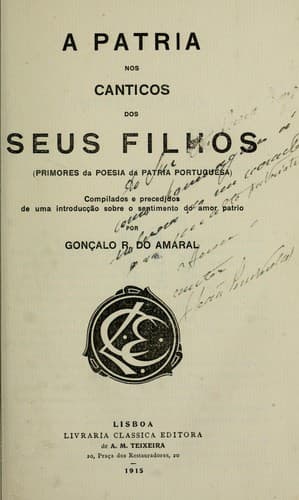 A patria nos canticos dos seus filhos (primores da poesia da patria portuguesa) compilados e precedidos de uma introd. sobre o sentimento do amor patrio por Gonçalo R. do Amaral