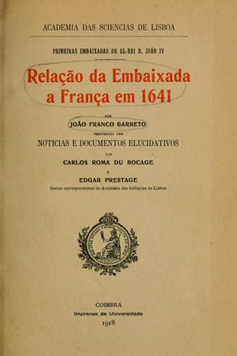 Relação da embaixada a França em 1641: Reimpr. com noticias e documentos elucidativos por Carlos Roma du Bocage e Edgar Prestage