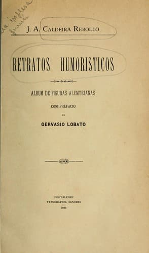 Retratos humorísticos: Album de figuras alemtejanas.  Pref. de Gervasio Lobato