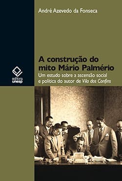 A construção do mito Mário Palmério: um estudo sobre a ascensão social e política do autor de Vila dos Confins