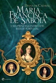 Maria Francisca de Sabóia: Uma princesa entre dois reis de Portugal