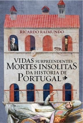 Vidas surpreendentes, mortes insólitas na história de Portugal