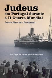 Judeus em Portugal durante a II Guerra Mundial: Em fuga de Hitler e do Holocausto
