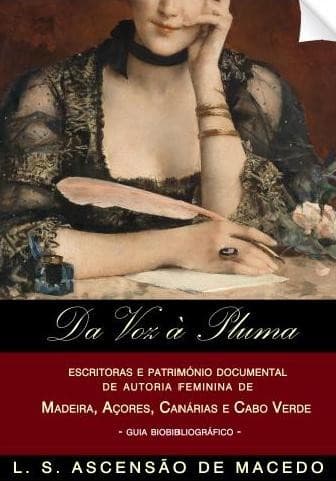 Da Voz à Pluma: Escritoras e património documental de autoria feminina de Madeira, Açores, Canárias e Cabo Verde: guia biobibliográfico