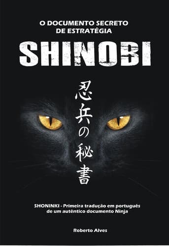 O DOCUMENTO SECRETO DE ESTRATÉGIA SHINOBI: SHONINKI - Primeira tradução em português de um autêntico documento Ninja.