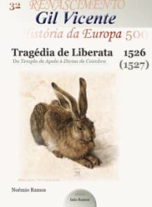Gil Vicente, Tragédia de Liberata, do Templo de Apolo à Divisa de Coimbra: História da Europa - 32