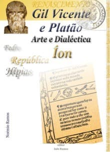 Gil Vicente e Platão, Arte e Dialéctica, o Íon de Platão: Leituras de Fedro, República, Hípias (maior e menor)