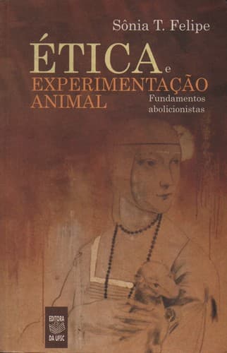 Ética e experimentação animal: Fundamentos Abolicionistas
