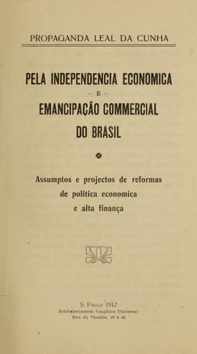 Pela independencia economica e emancipacão commercial do Brasil.: Assumptos e projuectos de reformas de politica economica e alta finança.